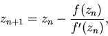 \begin{displaymath}z_{n+1}=z_n-\displaystyle\frac{f(z_n)}{f'(z_n)},\end{displaymath}