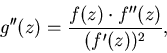 \begin{displaymath}g''(z)=\displaystyle\frac{f(z)\cdot f''(z)}{(f'(z))^2},\end{displaymath}