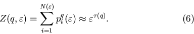\begin{displaymath}Z(q,\varepsilon)=\sum_{i=1}^{N(\varepsilon)}p_i^q(\varepsilon)\approx\varepsilon^{\tau(q)}.\eqno(6)\end{displaymath}